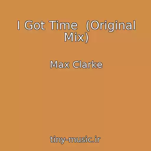 کاور آهنگ I Got Time  (Original Mix) از Max Clarke