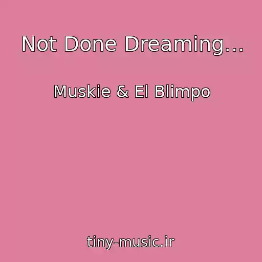 کاور آهنگ Not Done Dreaming… از Muskie & El Blimpo