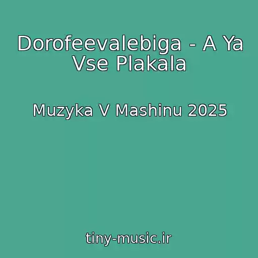 کاور آهنگ Dorofeevalebiga - A Ya Vse Plakala از Muzyka V Mashinu 2025