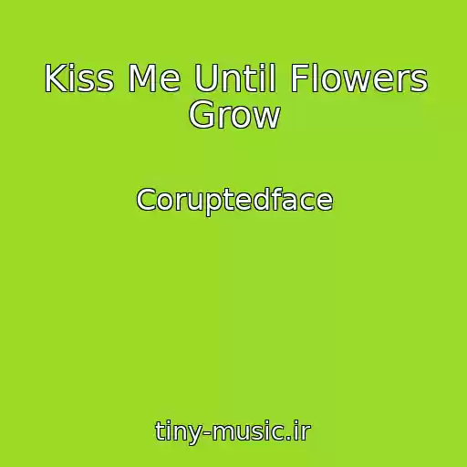 کاور آهنگ Kiss Me Until Flowers Grow از Coruptedface