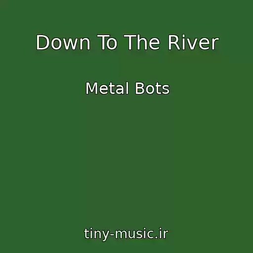 کاور آهنگ Down To The River از Metal Bots