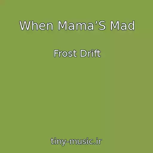 کاور آهنگ When Mama’S Mad از Frost Drift