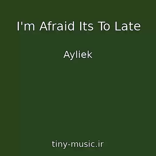 کاور آهنگ I'm Afraid Its To Late از Ayliek