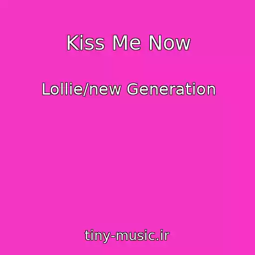 کاور آهنگ Kiss Me Now از Lollie/new Generation
