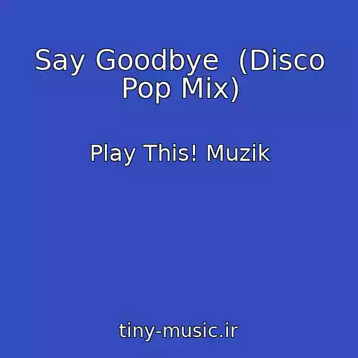 کاور آهنگ Say Goodbye  (Disco Pop Mix) از Play This! Muzik