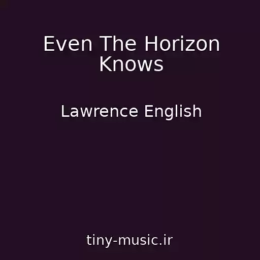 کاور آهنگ Even The Horizon Knows از Lawrence English
