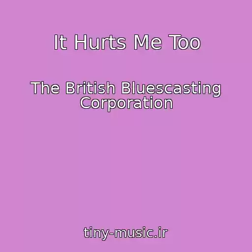 کاور آهنگ It Hurts Me Too از The British Bluescasting Corporation