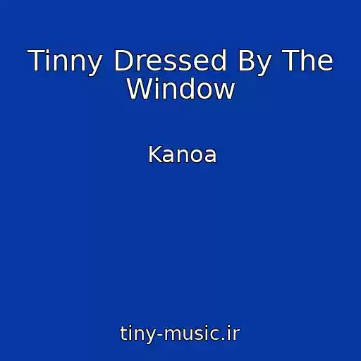 کاور آهنگ Tinny Dressed By The Window از Kanoa