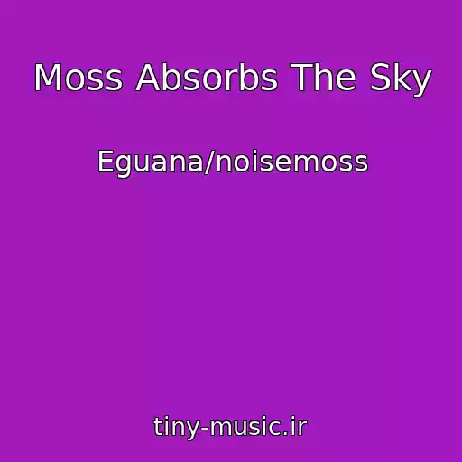 کاور آهنگ Moss Absorbs The Sky از Eguana/noisemoss