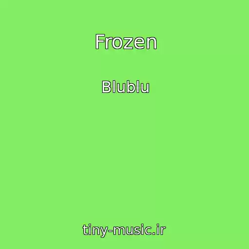 کاور آهنگ Frozen از Blublu