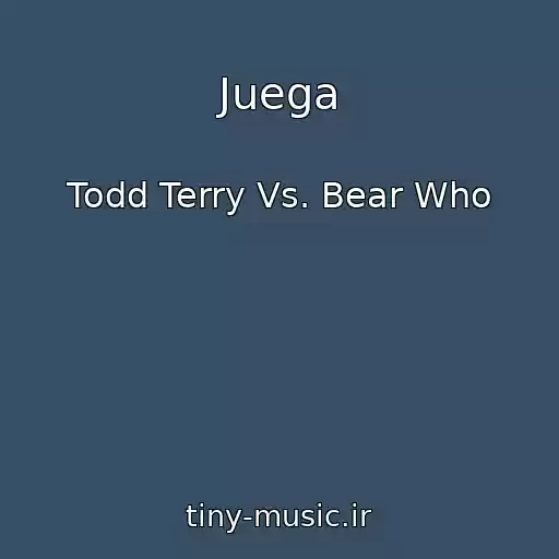 کاور آهنگ Juega از Todd Terry Vs. Bear Who