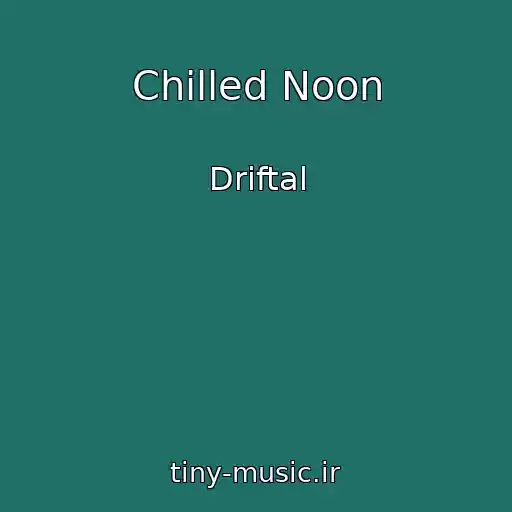 کاور آهنگ Chilled Noon از Driftal