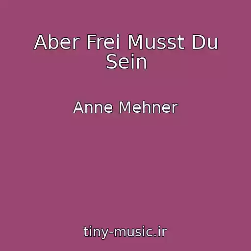 کاور آهنگ Aber Frei Musst Du Sein از Anne Mehner