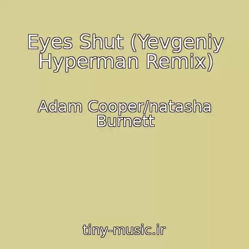 کاور آهنگ Eyes Shut (Yevgeniy Hyperman Remix) از Adam Cooper/natasha Burnett