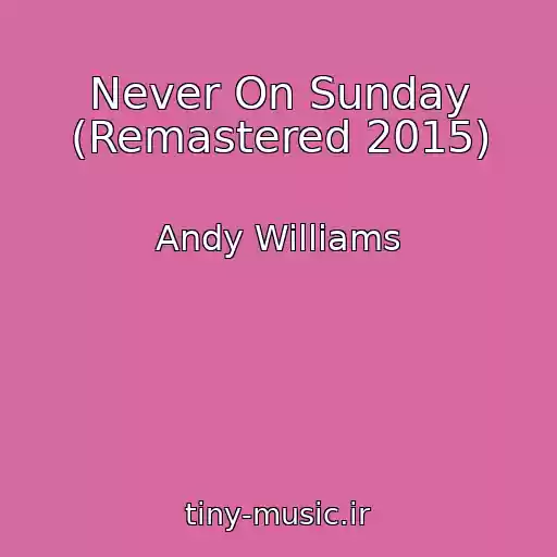 کاور آهنگ Never On Sunday (Remastered 2015) از Andy Williams
