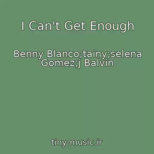 کاور آهنگ I Can't Get Enough از Benny Blanco;tainy;selena Gomez;j Balvin