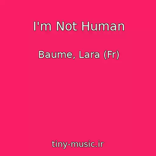 کاور آهنگ I'm Not Human از Baume, Lara (Fr)