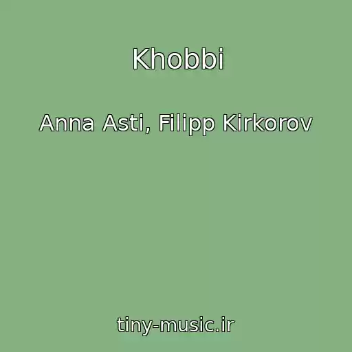 کاور آهنگ Khobbi از Anna Asti, Filipp Kirkorov