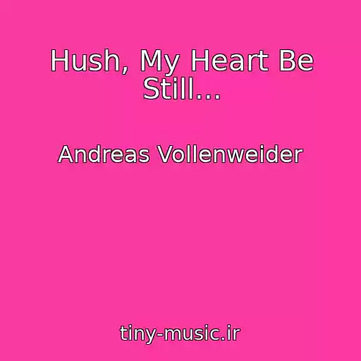 کاور آهنگ Hush, My Heart Be Still... از Andreas Vollenweider