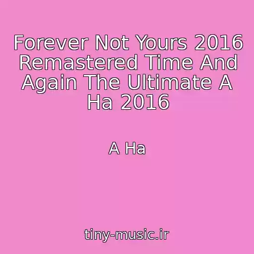 کاور آهنگ Forever Not Yours 2016 Remastered Time And Again The Ultimate A Ha 2016 از A Ha