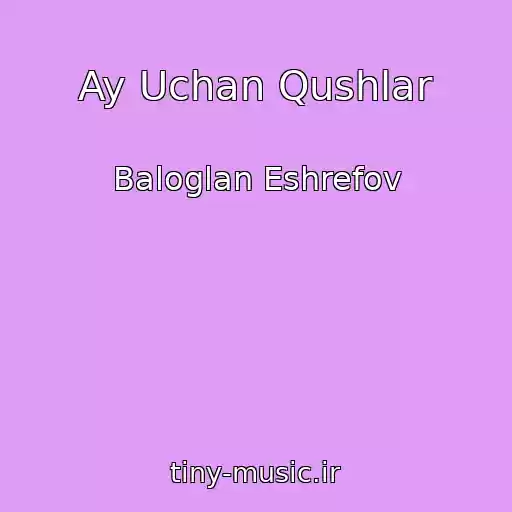 کاور آهنگ Ay Uchan Qushlar از Baloglan Eshrefov