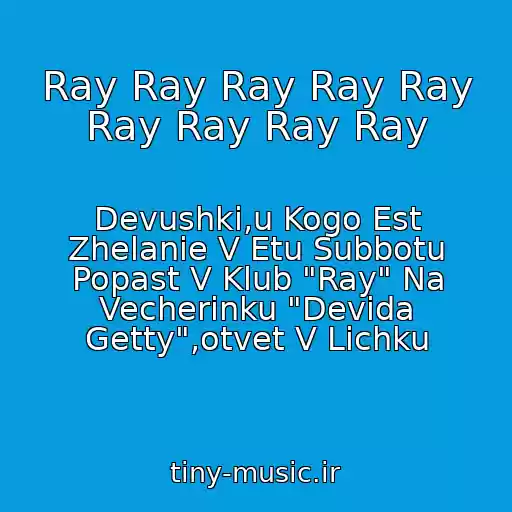 کاور آهنگ Ray Ray Ray Ray Ray Ray Ray Ray Ray از Devushki,u Kogo Est Zhelanie V Etu Subbotu Popast V Klub "Ray" Na Vecherinku "Devida Getty",otvet V Lichku