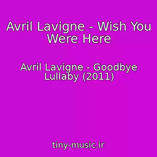کاور آهنگ Avril Lavigne - Wish You Were Here از Avril Lavigne - Goodbye Lullaby (2011)