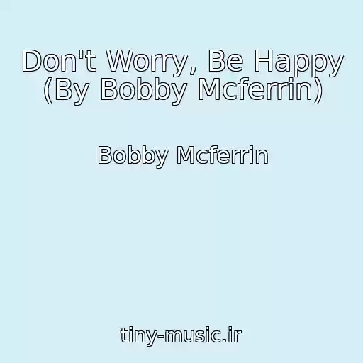 کاور آهنگ Don't Worry, Be Happy (By Bobby Mcferrin) از Bobby Mcferrin