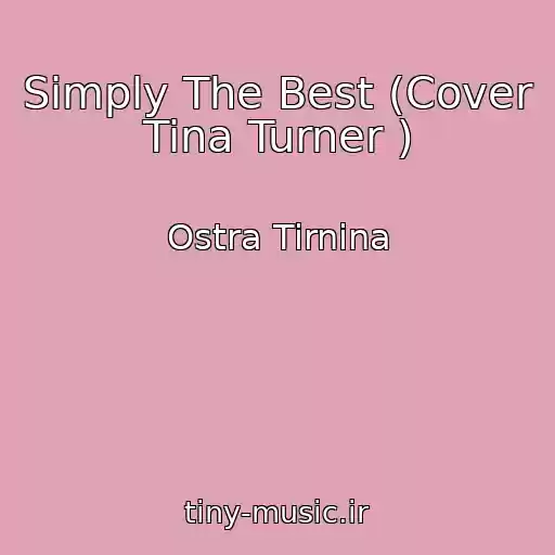 کاور آهنگ Simply The Best (Cover Tina Turner ) از Ostra Tirnina