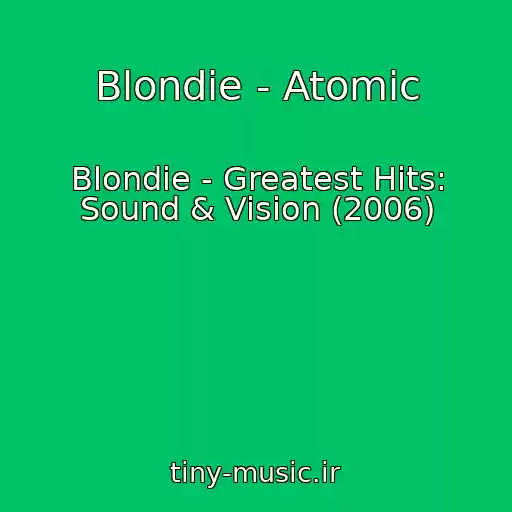 کاور آهنگ Blondie - Atomic از Blondie - Greatest Hits: Sound & Vision (2006)