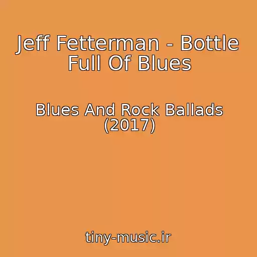 کاور آهنگ Jeff Fetterman - Bottle Full Of Blues از Blues And Rock Ballads (2017)