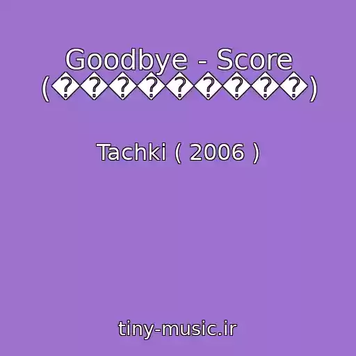 کاور آهنگ Goodbye - Score (���������) از Tachki ( 2006 )