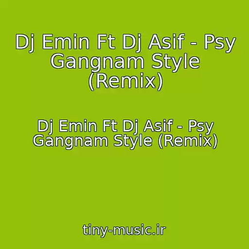 کاور آهنگ Dj Emin Ft Dj Asif - Psy Gangnam Style (Remix) از Dj Emin Ft Dj Asif - Psy Gangnam Style (Remix)