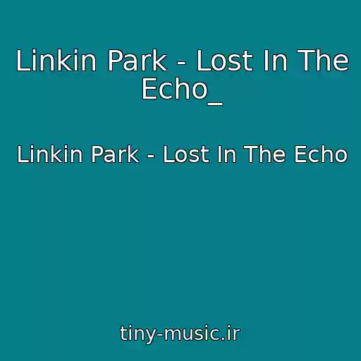 کاور آهنگ Linkin Park - Lost In The Echo_ از Linkin Park - Lost In The Echo