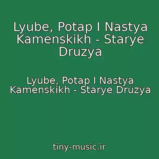 کاور آهنگ Lyube, Potap I Nastya Kamenskikh - Starye Druzya از Lyube, Potap I Nastya Kamenskikh - Starye Druzya