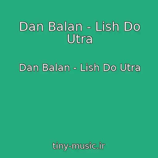 کاور آهنگ Dan Balan - Lish Do Utra از Dan Balan - Lish Do Utra