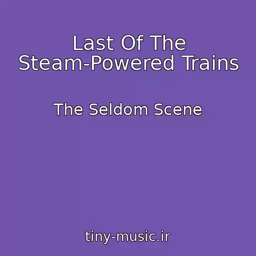 کاور آهنگ Last Of The Steam-Powered Trains از The Seldom Scene