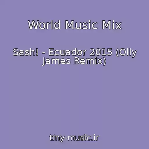 کاور آهنگ World Music Mix از Sash! - Ecuador 2015 (Olly James Remix)