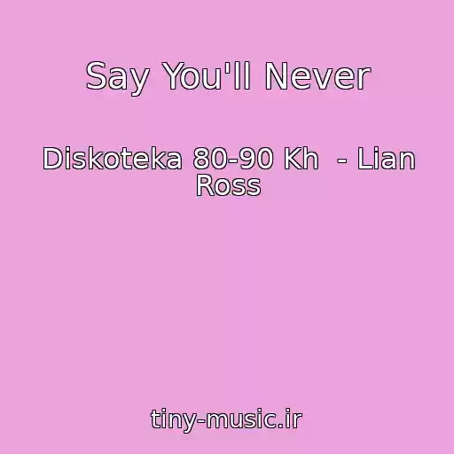 کاور آهنگ Say You'll Never از Diskoteka 80-90 Kh  - Lian Ross
