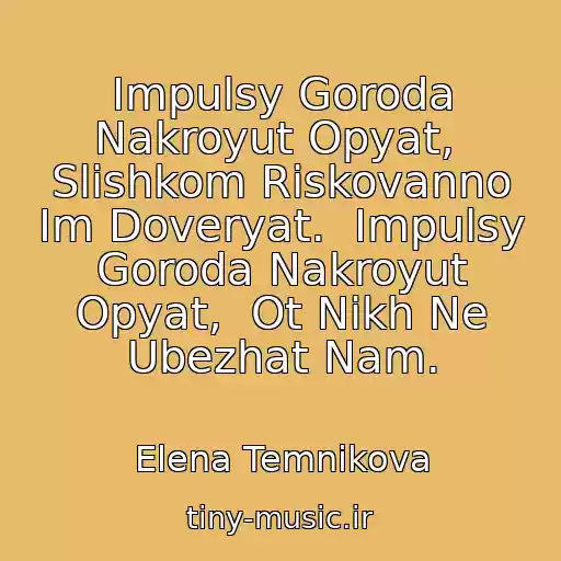 کاور آهنگ Impulsy Goroda Nakroyut Opyat,  Slishkom Riskovanno Im Doveryat.  Impulsy Goroda Nakroyut Opyat,  Ot Nikh Ne Ubezhat Nam. از Elena Temnikova