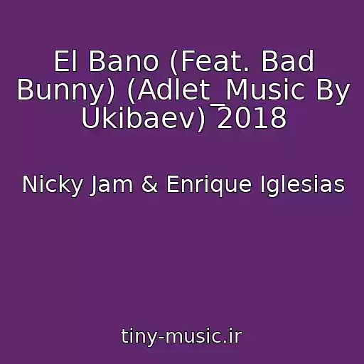 کاور آهنگ El Bano (Feat. Bad Bunny) (Adlet_Music By Ukibaev) 2018 از Nicky Jam & Enrique Iglesias