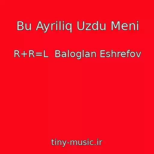 کاور آهنگ Bu Ayriliq Uzdu Meni از R+R=L  Baloglan Eshrefov