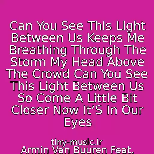 کاور آهنگ Can You See This Light Between Us Keeps Me Breathing Through The Storm My Head Above The Crowd Can You See This Light Between Us So Come A Little Bit Closer Now It’S In Our Eyes از Armin Van Buuren Feat. Cristian Burns