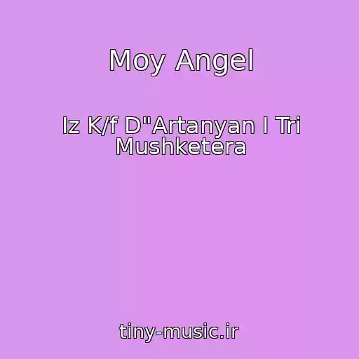 کاور آهنگ Moy Angel از Iz K/f D"Artanyan I Tri Mushketera