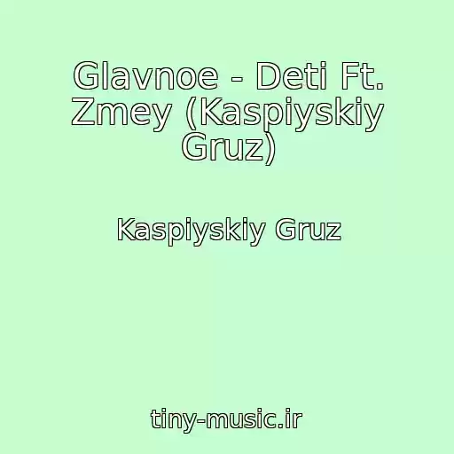 کاور آهنگ Glavnoe - Deti Ft. Zmey (Kaspiyskiy Gruz) از Kaspiyskiy Gruz