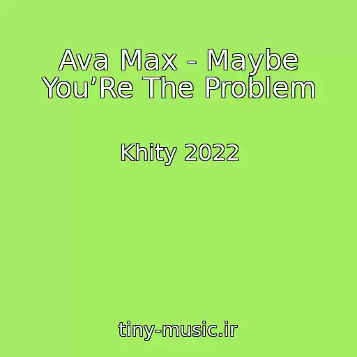کاور آهنگ Ava Max - Maybe You’Re The Problem از Khity 2022
