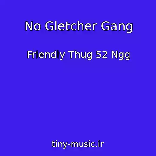 کاور آهنگ No Gletcher Gang از Friendly Thug 52 Ngg