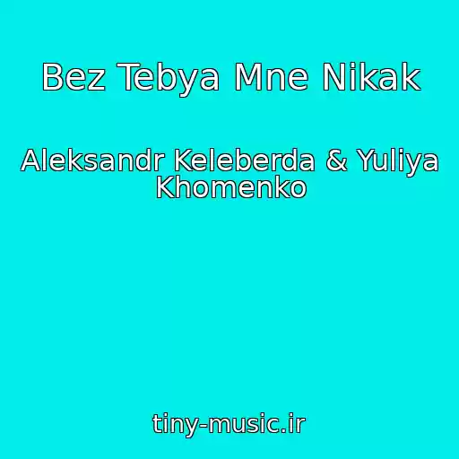 کاور آهنگ Bez Tebya Mne Nikak از Aleksandr Keleberda & Yuliya Khomenko