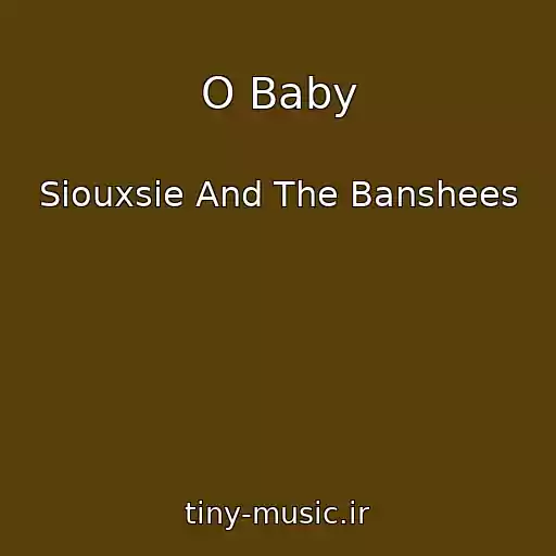 کاور آهنگ O Baby از Siouxsie And The Banshees