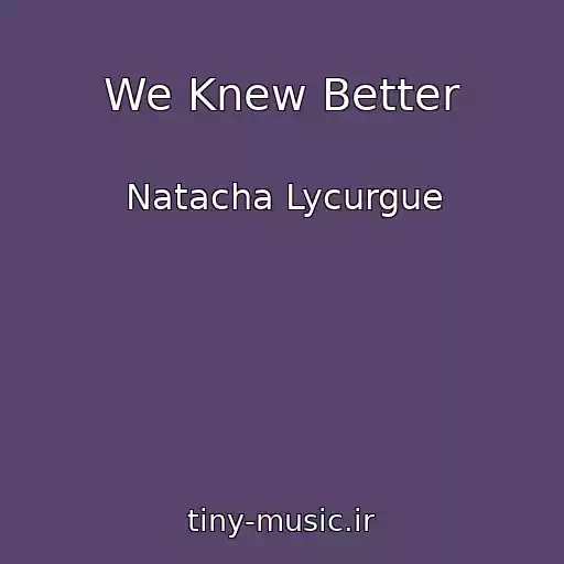 کاور آهنگ We Knew Better از Natacha Lycurgue